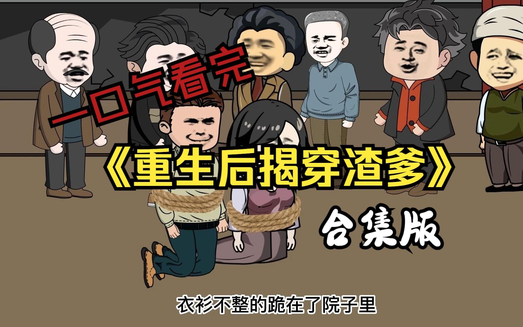 一口气看完《重生后揭穿渣爹》合集版，重回六岁那年，第一件事就是带着全村人去揭穿渣爹的行为！ [BV1oM4y1i7TB]